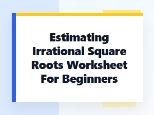 Estimating Square Roots: a Beginner's Worksheet