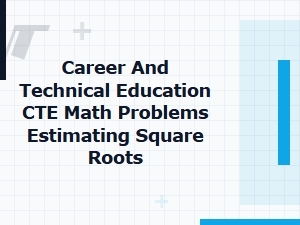Estimating Square Roots for Cte Career Challenges