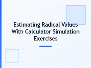 Simulating Calculator Exercises for Estimating Radical Values